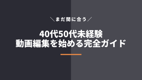 40代50代未経験から動画編集者はまだ間に合う【方法を解説】