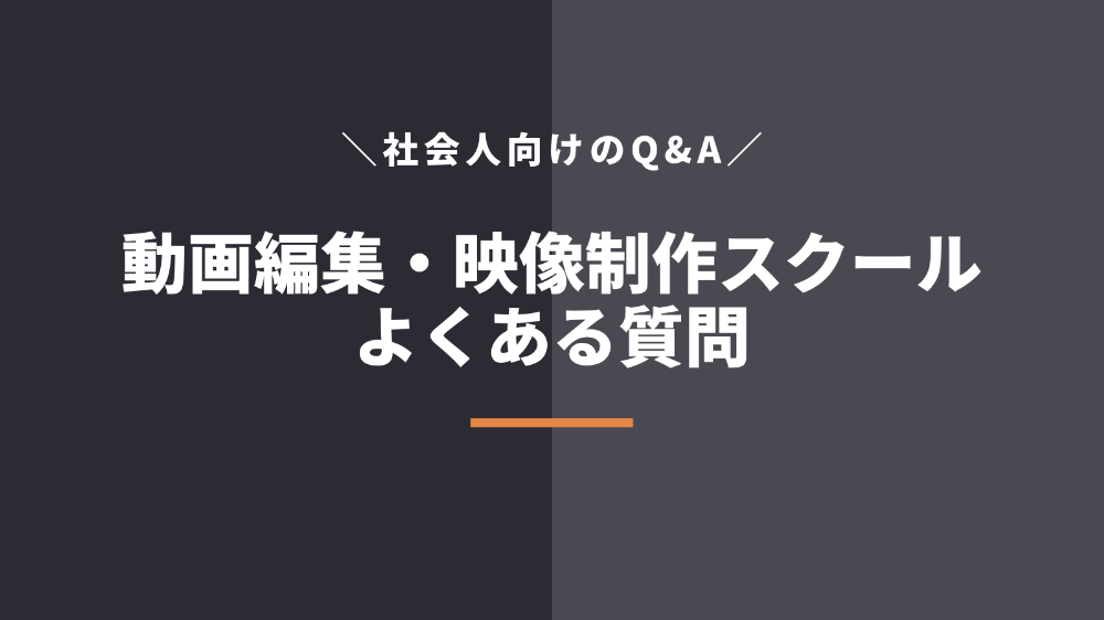 社会人の動画編集スクール・映像制作学校選びでよくある質問
